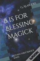 B Is For Blessing Magick