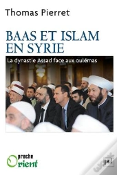 Baas Et Islam En Syrie ; La Dynastie Assad Face Aux Oulémas