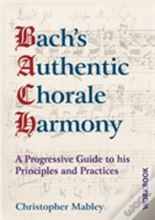 Bach'S Authentic Chorale Harmony: A Progressive Guide To His Principles And Practices Workbook