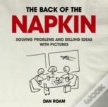 Back Of The Napkin: Solving Problems And Selling Ideas With Pictures