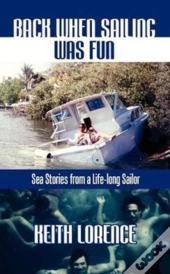 Back When Sailing Was Fun - Sea Stories From A Life-Long Sailor