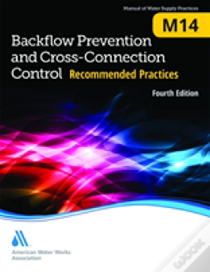 Backflow Prevention And Cross-Connection Control: Recommended Practices (M14)