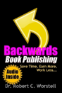 Backwards Book Publishing: Save Time, Earn More, Work Less - Preview