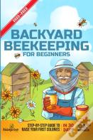Backyard Beekeeping For Beginners 2022-2023