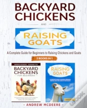 Backyard Chickens And Raising Goats - 2 Books In 1 -