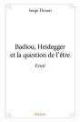 Badiou, Heidegger Et La Question De L'Être : Essai - Preview