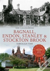 Bagnall, Endon, Stanley & Stockton Brook Through Time