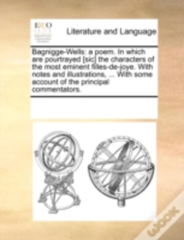 Bagnigge-Wells: A Poem. In Which Are Pourtrayed (Sic) The Characters Of The Most Eminent Filles-De-Joye. With Notes And Illustrations, ... With Some A