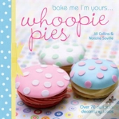 Bake Me I'M Yours . . . Whoopie Pies