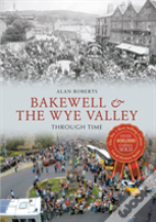 Bakewell & The Wye Valley Through Time