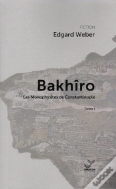 Bakhîro Et Les Monophysites De Constantinople - Tome 1