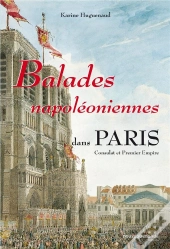 Balades Napoleoniennes Dans Paris : Consulat Et Premier Empire