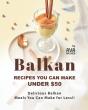 Balkan Recipes You Can Make Under $50 - Preview