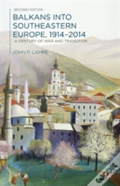 Balkans Into Southeastern Europe, 1914-2014