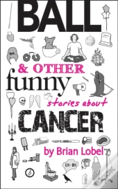 Ball & Other Funny Stories About Cancer