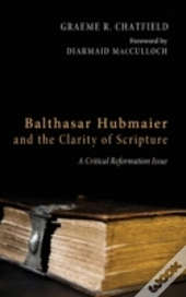 Balthasar Hubmaier And The Clarity Of Scripture