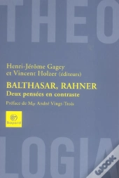 Balthasar, Rahner : Deux Pensees En Contraste ; Hans-Urs Von Balthasar Et Karl Rahner