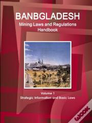 Bangladesh Mining Laws And Regulations Handbook Volume 1 Strategic Information And Basic Laws