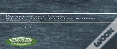 Bankruptcy Code, Rules, And Official Forms, 2019 Law School Edition