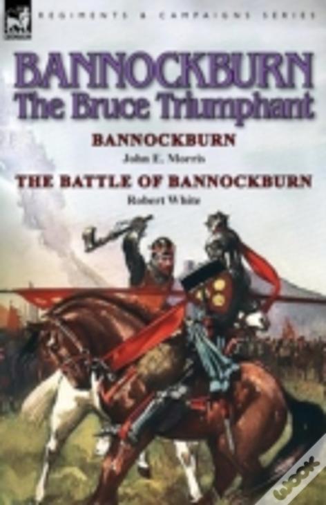 Bannockburn, 1314: The Bruce Triumphant-Bannockburn By John E. Morris & The Battle Of Bannockburn By Robert White