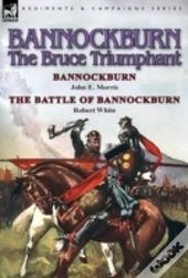 Bannockburn, 1314: The Bruce Triumphant-Bannockburn By John E. Morris & The Battle Of Bannockburn By Robert White