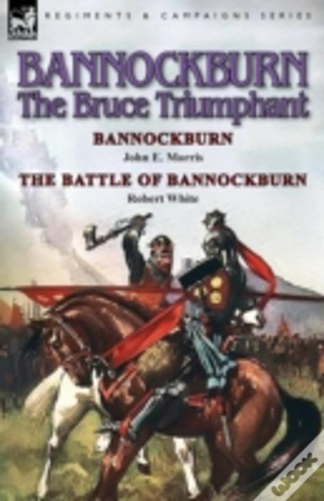 Bannockburn, 1314: The Bruce Triumphant-Bannockburn By John E. Morris & The Battle Of Bannockburn By Robert White