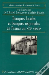 Banques Locales Et Banques Régionales En France Au Xix Siècle