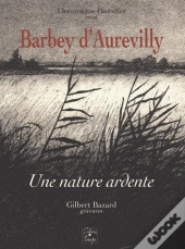 Barbey D'Aurevilly ; Une Nature Ardente