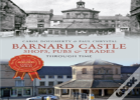 Barnard Castle Shops, Pubs & Trades Through Time