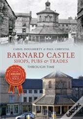 Barnard Castle Shops, Pubs & Trades Through Time