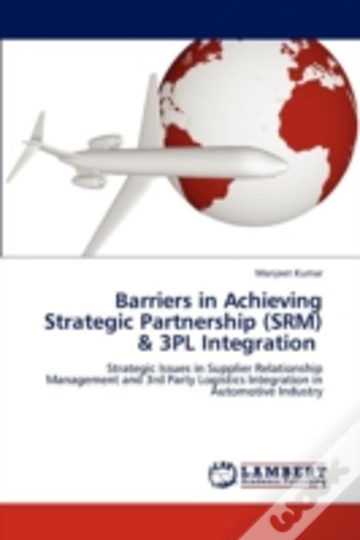Barriers In Achieving Strategic Partnership (Srm) & 3pl Integration