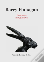 Barry Flanagan : Solutions Imaginaires