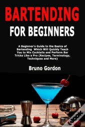 Bartending For Beginners: A Beginner'S G
