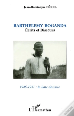 Capa do artigo Barthelemy Boganda - Ecrits Et Discours 1946-1951 : La Lutte Decisive