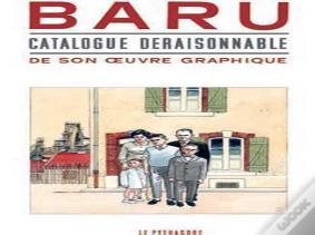 Baru ; Catalogue Déraisonnable De Son Oeuvre Graphique