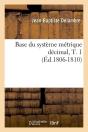 Base Du Système Métrique Décimal, T. 1 (Éd.1806-1810) - Preview