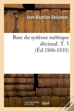 Capa do artigo Base Du Système Métrique Décimal. T. 3 (Éd.1806-1810)