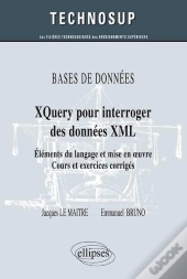 Bases De Données Xquery Pour Interroger Des Données Xml ; Éléments Du Langage Et Mise En Oeuvre ; Cours Et Exercices Corrigés (Niveau B)