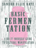 Basic Fermentation: A Do-It-Yourself Guide To Cultural Manipulation (Diy)