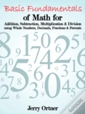 Capa do artigo Basic Fundamentals Of Math For Addition, Subtraction, Multiplication & Division Using Whole Numbers, Decimals, Fractions & Percents.
