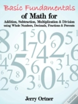Capa do artigo Basic Fundamentals Of Math For Addition, Subtraction, Multiplication & Division Using Whole Numbers, Decimals, Fractions & Percents.
