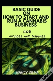 Basic Guide On How To Start And Run A Cannabis Business For Novices And Dummies
