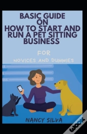 Basic Guide On How To Start And Run An Pet Sitting Business For Novices And Dummies