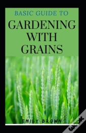 Basic Guide To Gardening With Grains