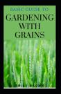 Basic Guide To Gardening With Grains - Preview