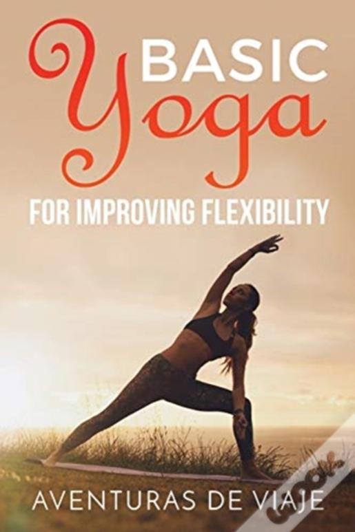 Basic Yoga For Improving Flexibility: Yoga Flexibility And Strength Sequences
