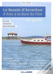 Bassin D'Arcachon : D'Arès À La Dune Du Pilat : Le Guide