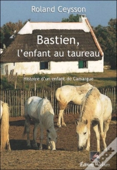 Bastien, L'Enfant Au Taureau ; Histoire D'Un Enfant De Camargue