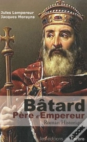 Batard, Père D'Empereur ; L'Histoire D'Amour Adultérinne Du Grand-Père De Charlemagne Et De La Naissance D'Un Empire