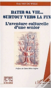 Batir Sa Vie...Surtout Vers La Fin ; L'Aventure Culturelle D'Une Senior